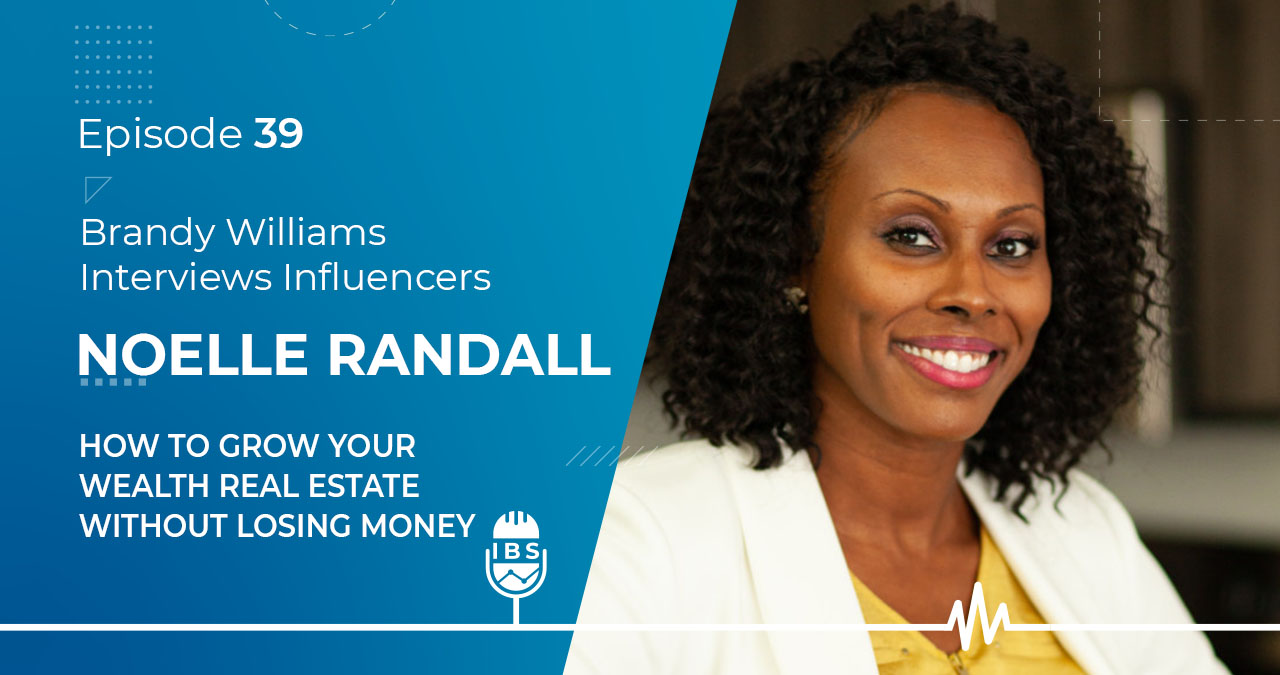 EP 39 Noelle Randall: How To Grow Your Wealth Real Estate Without Losing Money