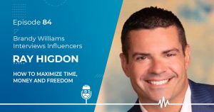 EP 84 Ray Higdon: How to Maximize Time, Money and Freedom