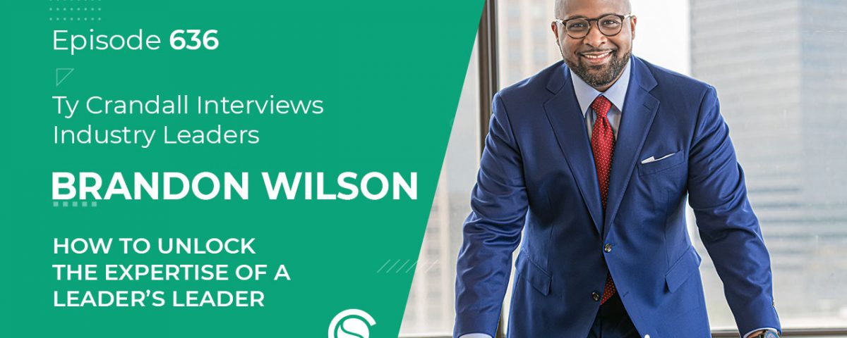 636 Brandon Wilson: How to Unlock the Expertise of a Leader’s Leader