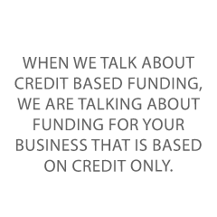 Information in regards to credit based funding for your business. 