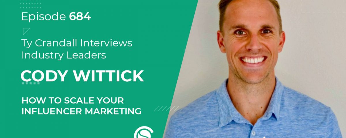 EP 684 Cody Wittick: How to Scale Your Influencer Marketing