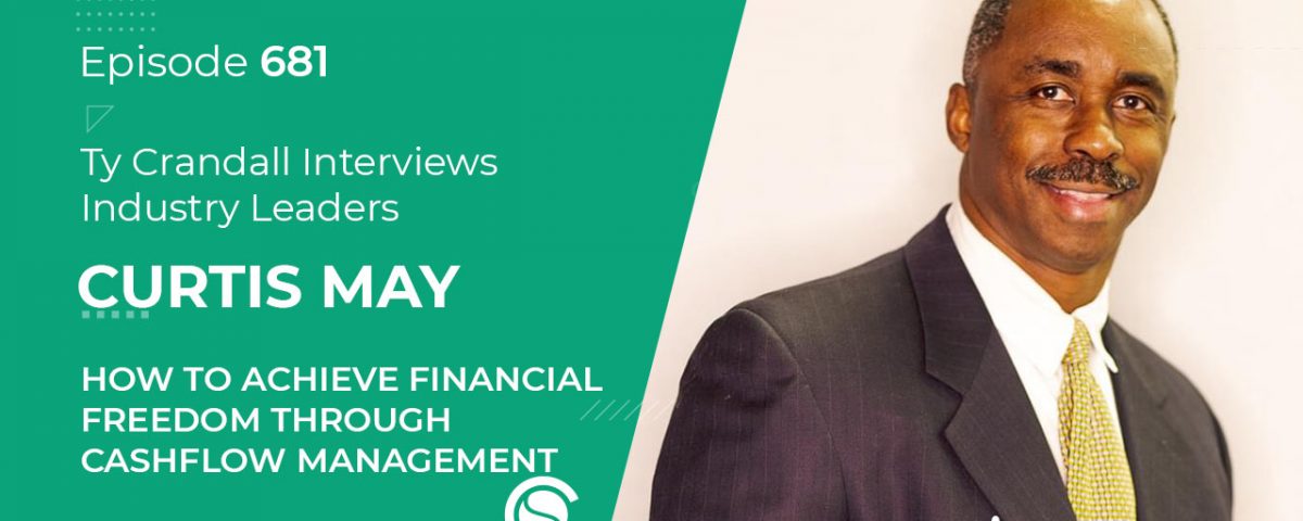 EP 681 Curtis May: How to Achieve Financial Freedom through Cashflow Management