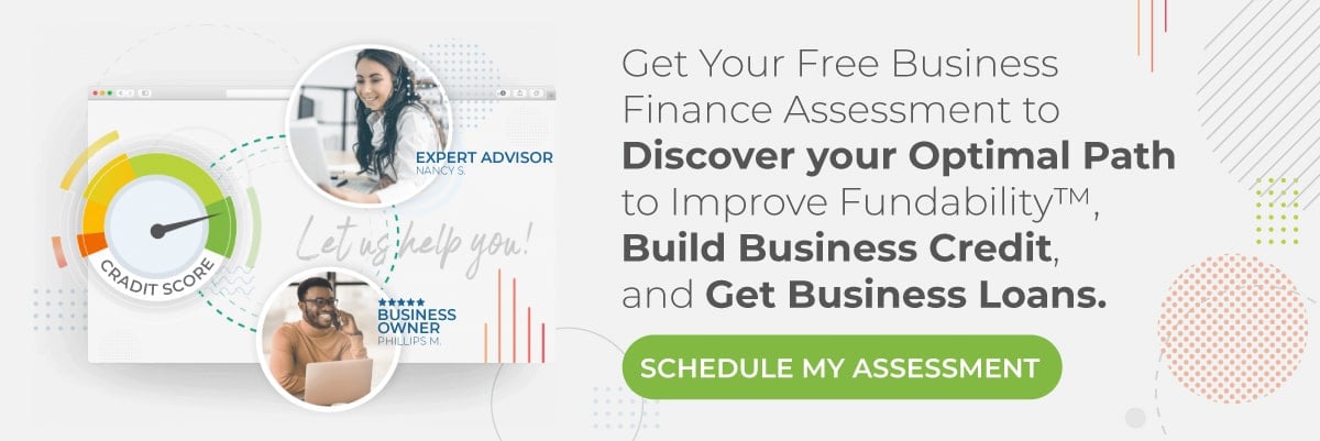Get Your Free Business Finance Assessment to Discover your Optimal Path to Improve Fundability™, Build Business Credit, and Get Business Loans